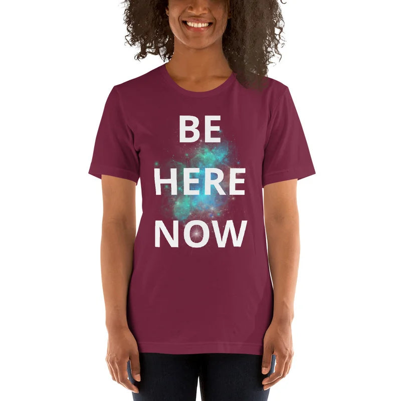 Be Here Now - Unisex T-shirt lots of options