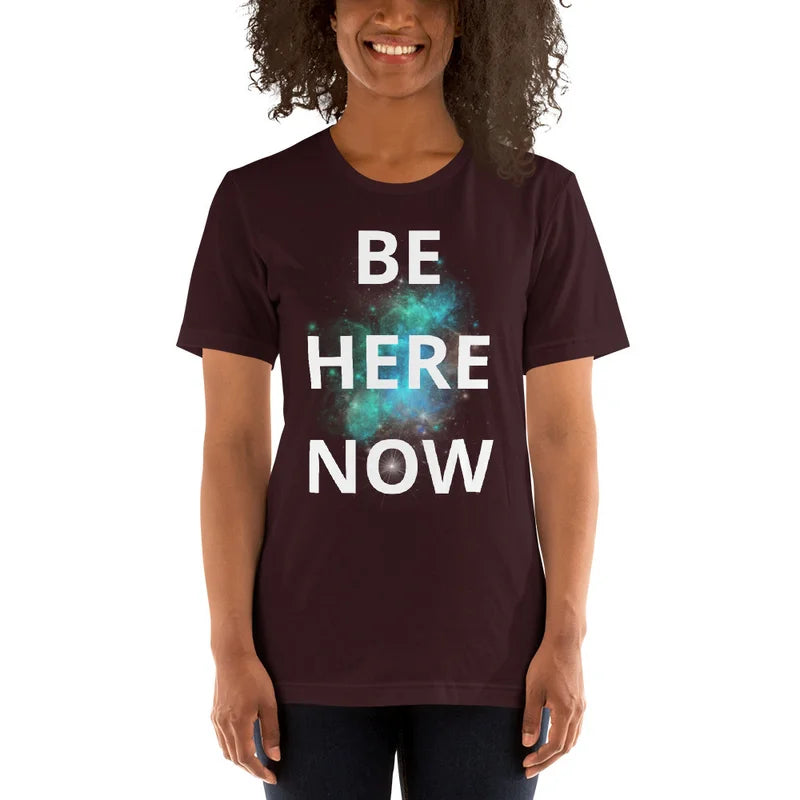 Be Here Now - Unisex T-shirt lots of options