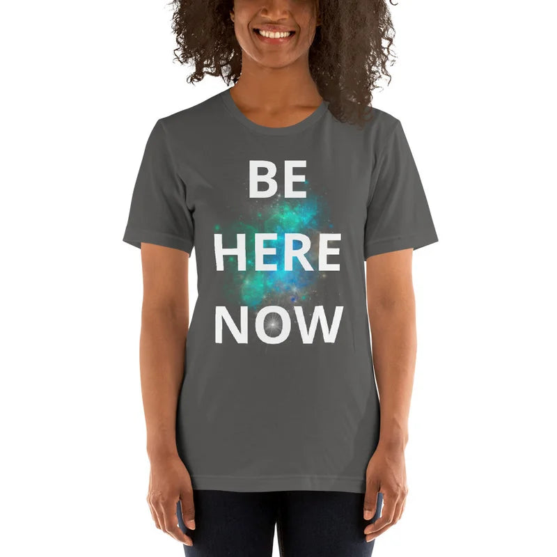 Be Here Now - Unisex T-shirt lots of options