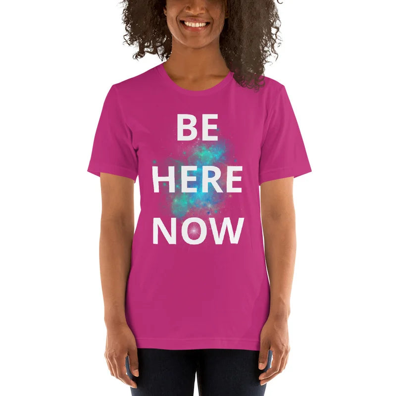 Be Here Now - Unisex T-shirt lots of options